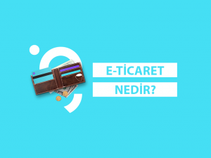 E-Ticaret Nedir? Online Satışa Nasıl Başlanır? E-Ticaret Nedir? Online Satışa Nasıl Başlanır?