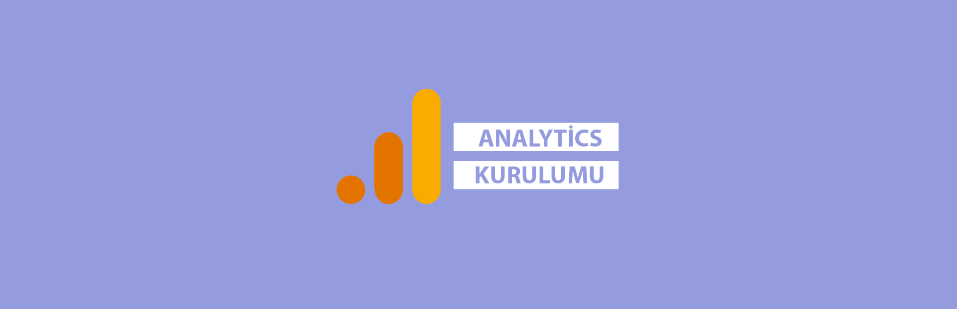 Google Analytics Nedir? Nasıl Kurulur? Nasıl Kullanılır?