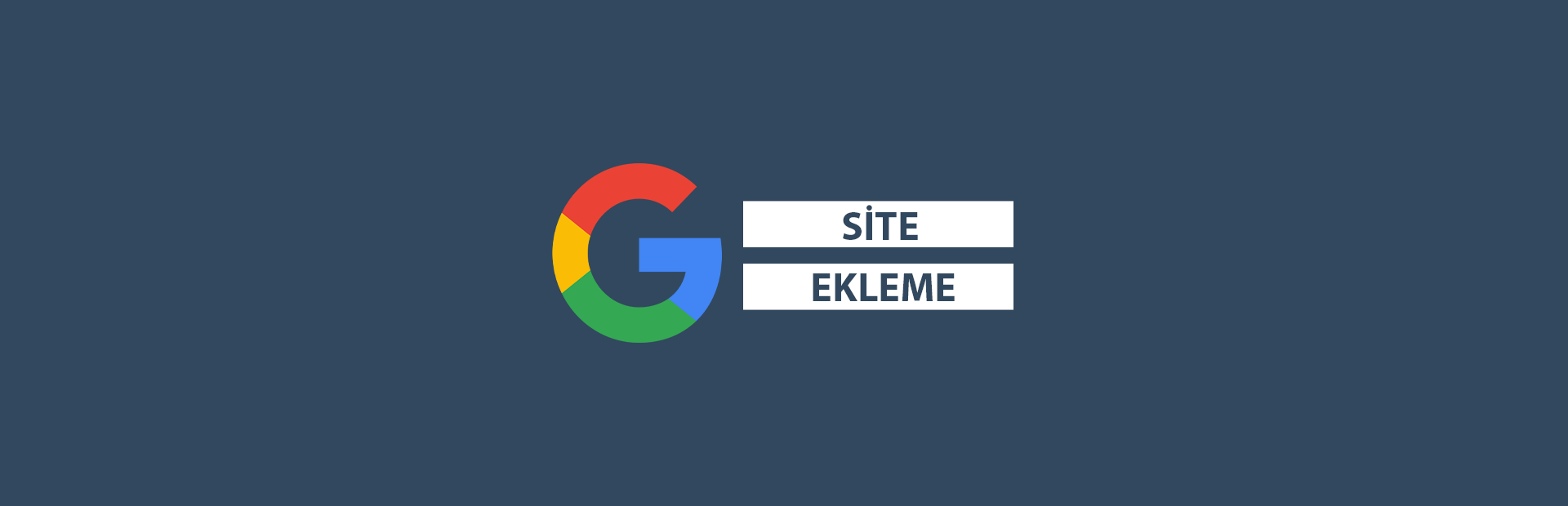 Google Site Ekleme Nedir? Arama Motorlarına Siteni Ekle